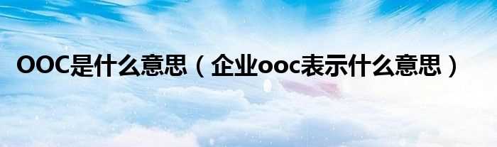 企业ooc表示什么意思_OOC是什么意思?(ooc是什么意思)