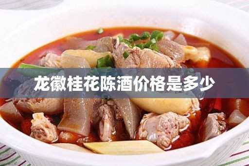 龙徽桂花陈酒价格是多少 龙徽桂花陈酒价格是多少(丰收牌桂花陈酒怎么样)??