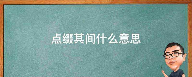 点缀其间什么意思(点缀其间什么意思解释)?