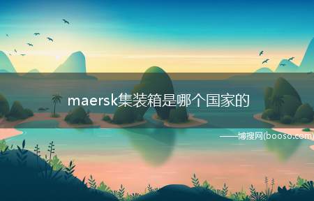 maersk集装箱是哪个国家的（maersk集装箱是丹麦的）