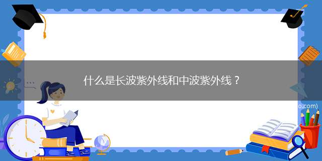 什么是长波紫外线和中波紫外线？