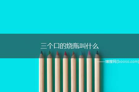 三个口的烧瓶叫什么（三口烧瓶,是一种常用的化学玻璃仪器）