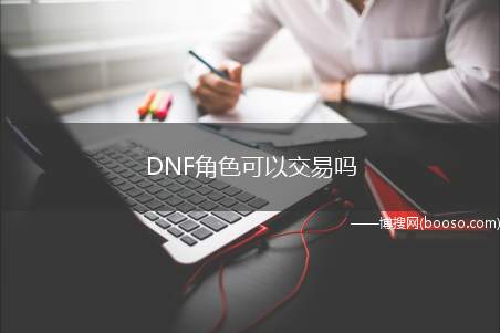 DNF角色可以交易吗（DNF角色可以交易,在系统中出现了一个角色交易系统）