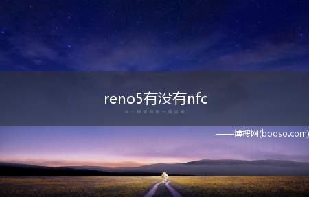 reno5有没有nfc（OPPOReno5系统）